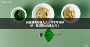 英國威馬增強丸八大草本成分解析-鹿茸人參冬蟲夏草天然配方